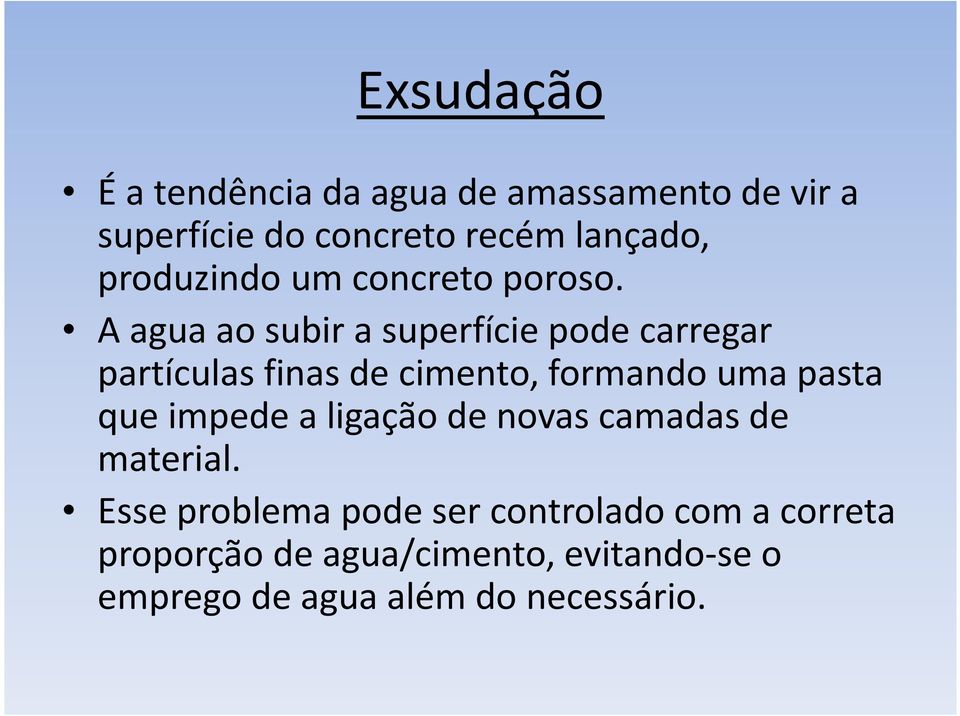 A agua ao subir a superfície pode carregar partículas finas de cimento, formando uma pasta que