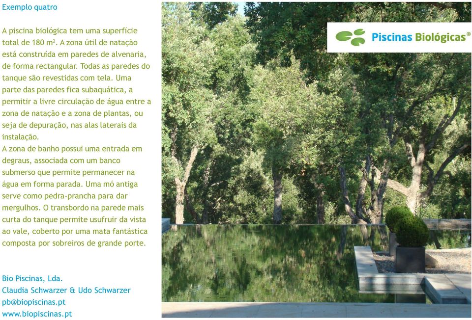 Uma parte das paredes fica subaquática, a permitir a livre circulação de água entre a zona de natação e a zona de plantas, ou seja de depuração, nas alas laterais da instalação.