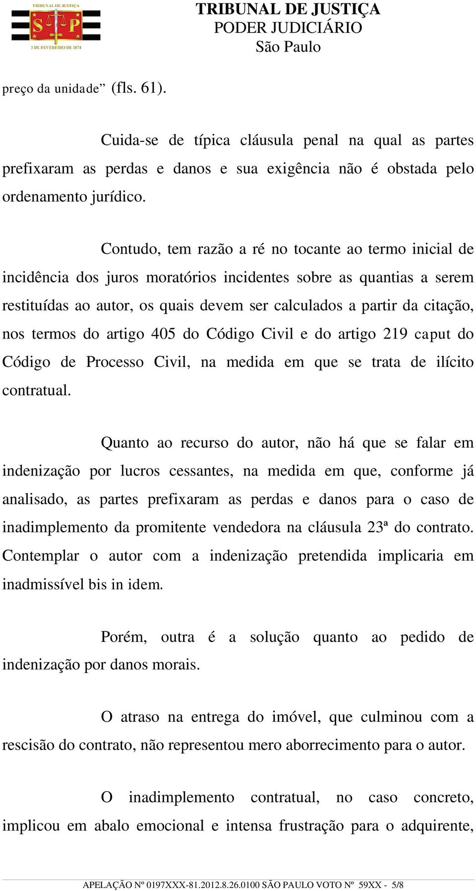 nos termos do artigo 405 do Código Civil e do artigo 219 caput do Código de Processo Civil, na medida em que se trata de ilícito contratual.