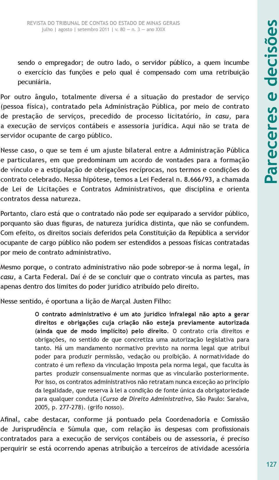 licitatório, in casu, para a execução de serviços contábeis e assessoria jurídica. Aqui não se trata de servidor ocupante de cargo público.