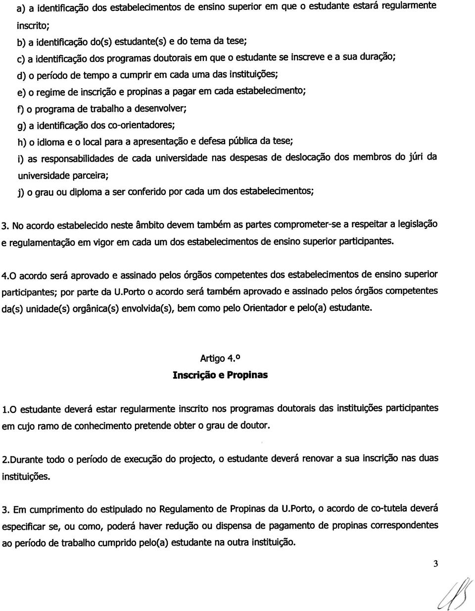 de trabalho a desenvolver; g) a identificação dos co-orientadores; h) o idioma e o local para a apresentação e defesa pública da tese; i) as responsabilidades de cada universidade nas despesas de