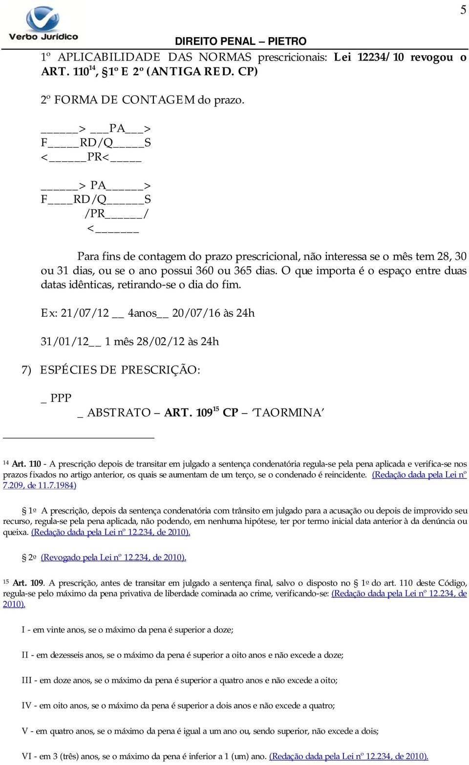 O que importa é o espaço entre duas datas idênticas, retirando-se o dia do fim. Ex: 21/07/12 4anos 20/07/16 às 24h 31/01/12 1 mês 28/02/12 às 24h 7) ESPÉCIES DE PRESCRIÇÃO: _ PPP _ ABSTRATO ART.