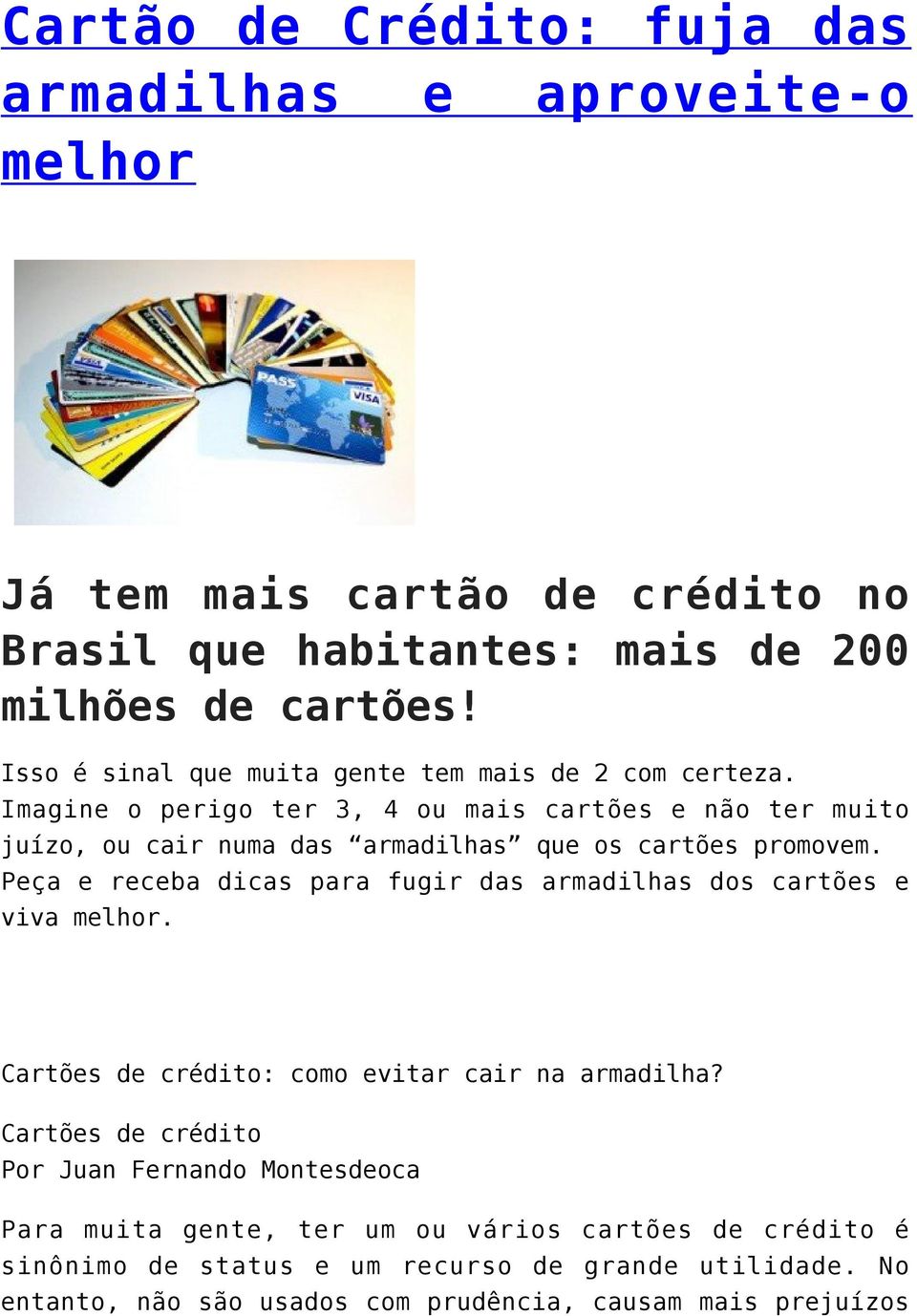 Imagine o perigo ter 3, 4 ou mais cartões e não ter muito juízo, ou cair numa das armadilhas que os cartões promovem.