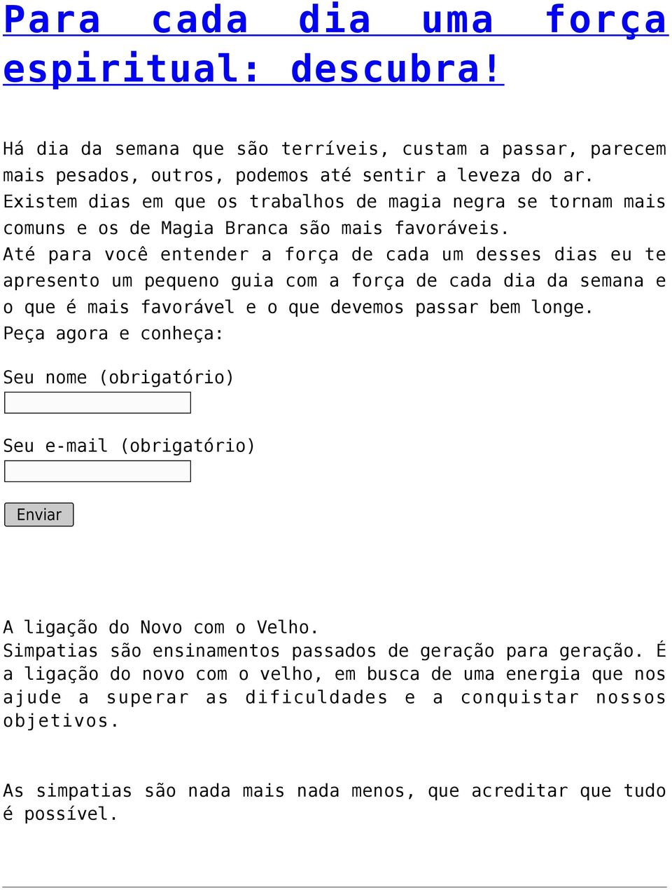 Até para você entender a força de cada um desses dias eu te apresento um pequeno guia com a força de cada dia da semana e o que é mais favorável e o que devemos passar bem longe.