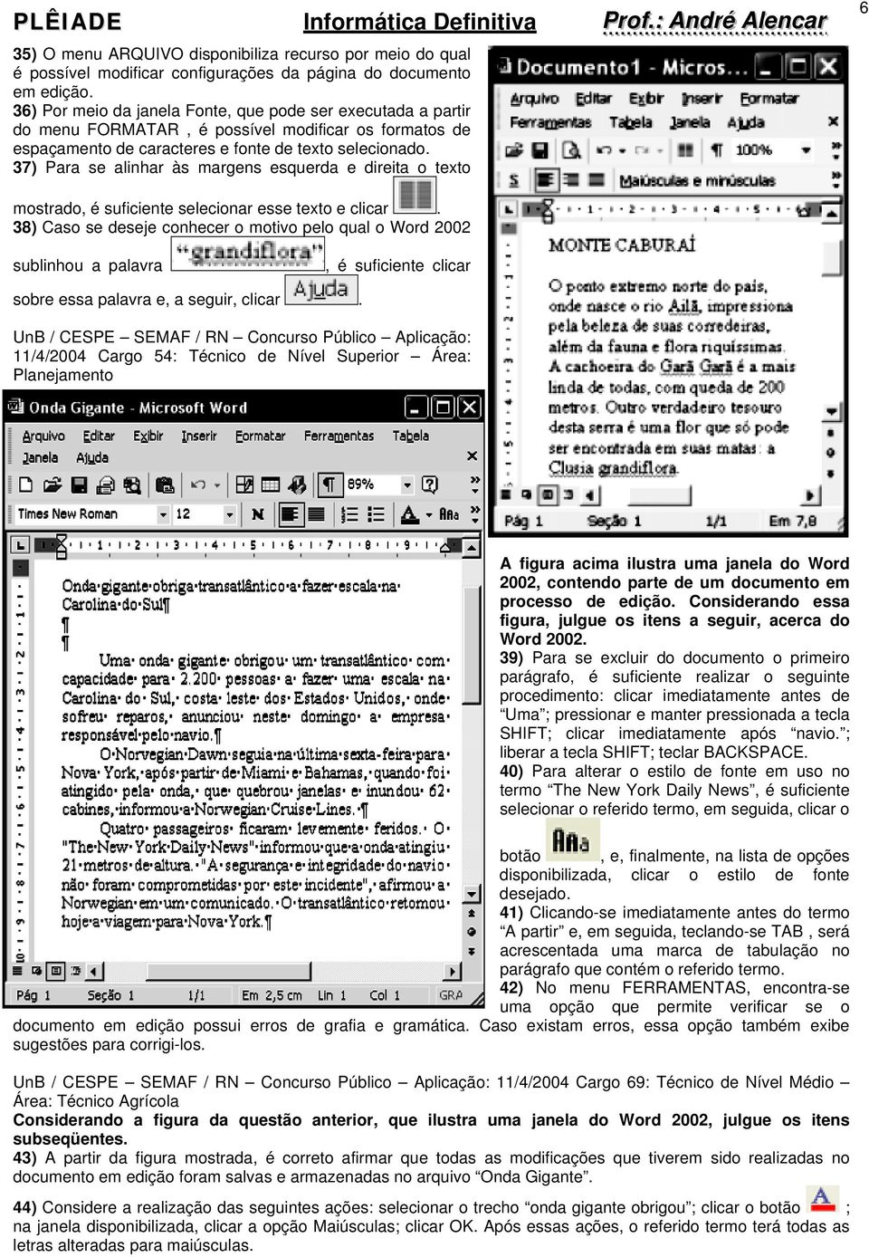 37) Para se alinhar às margens esquerda e direita o texto 6 mostrado, é suficiente selecionar esse texto e clicar.