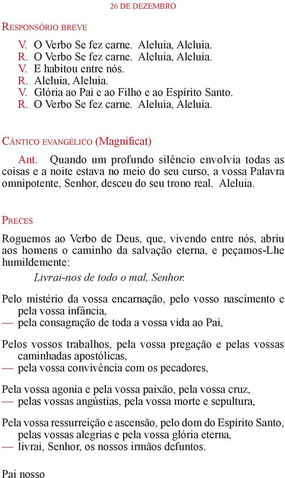 Quando um profundo silêncio envolvia todas as coisas e a noite estava no meio do seu curso, a vossa Palavra omnipotente, Senhor, desceu do seu trono real. Aleluia.