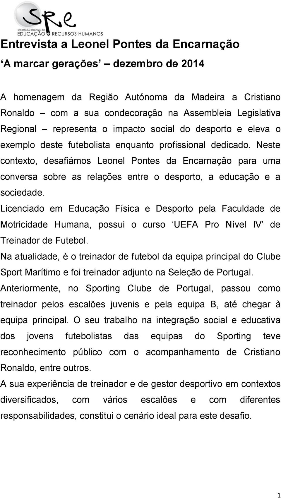 Neste contexto, desafiámos Leonel Pontes da Encarnação para uma conversa sobre as relações entre o desporto, a educação e a sociedade.