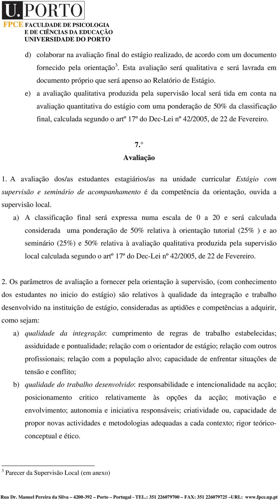 e) a avaliação qualitativa produzida pela supervisão local será tida em conta na avaliação quantitativa do estágio com uma ponderação de 50% da classificação final, calculada segundo o artº 17º do