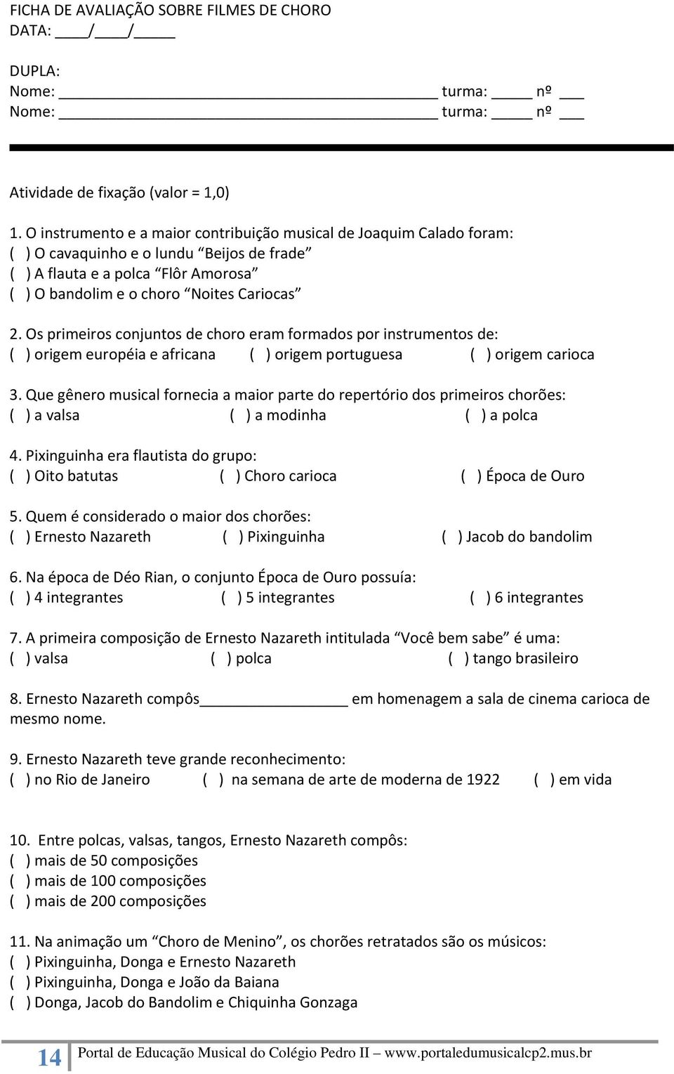 Os primeiros conjuntos de choro eram formados por instrumentos de: ( ) origem européia e africana ( ) origem portuguesa ( ) origem carioca 3.