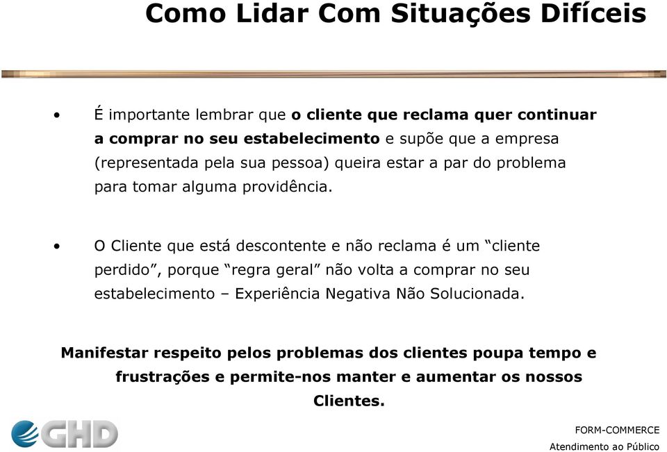 O Cliente que está descontente e não reclama é um cliente perdido, porque regra geral não volta a comprar no seu estabelecimento