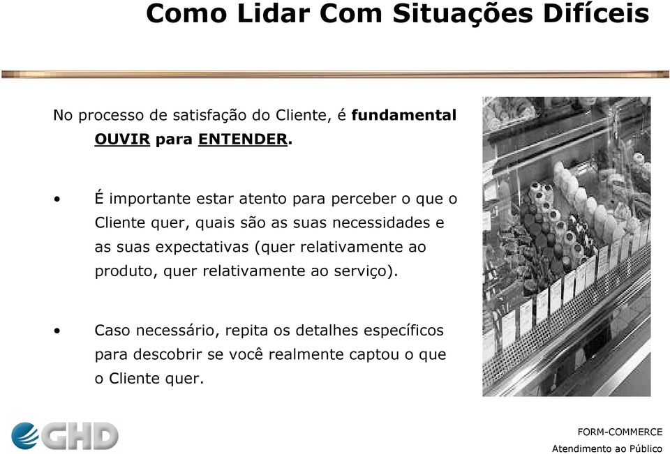 É importante estar atento para perceber o que o Cliente quer, quais são as suas necessidades e as