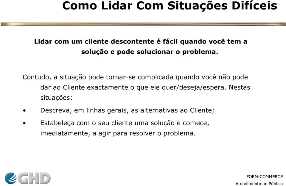 Contudo, a situação pode tornar-se complicada quando você não pode dar ao Cliente exactamente o que ele