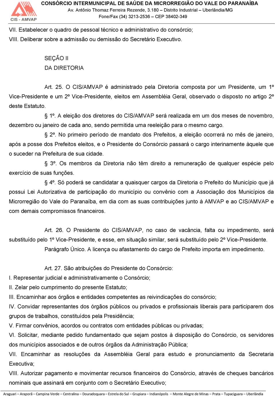 Vice-Presidente e um 2º Vice-Presidente, eleitos em Assembléia Geral, observado o disposto no artigo 2º deste Estatuto. 1º.