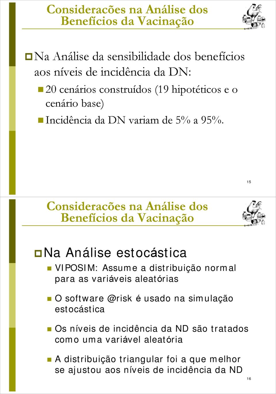 15 Consideracões na Análise dos Benefícios da Vacinação Na Análise estocástica VIPOSIM: Assume a distribuição normal para as variáveis