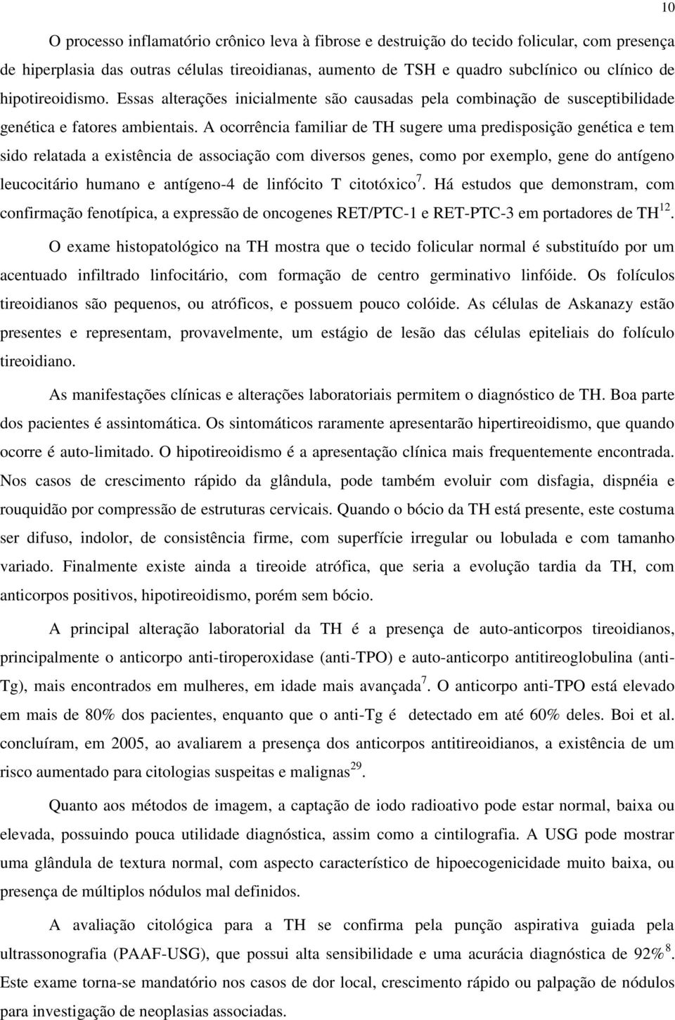 A ocorrência familiar de TH sugere uma predisposição genética e tem sido relatada a existência de associação com diversos genes, como por exemplo, gene do antígeno leucocitário humano e antígeno-4 de