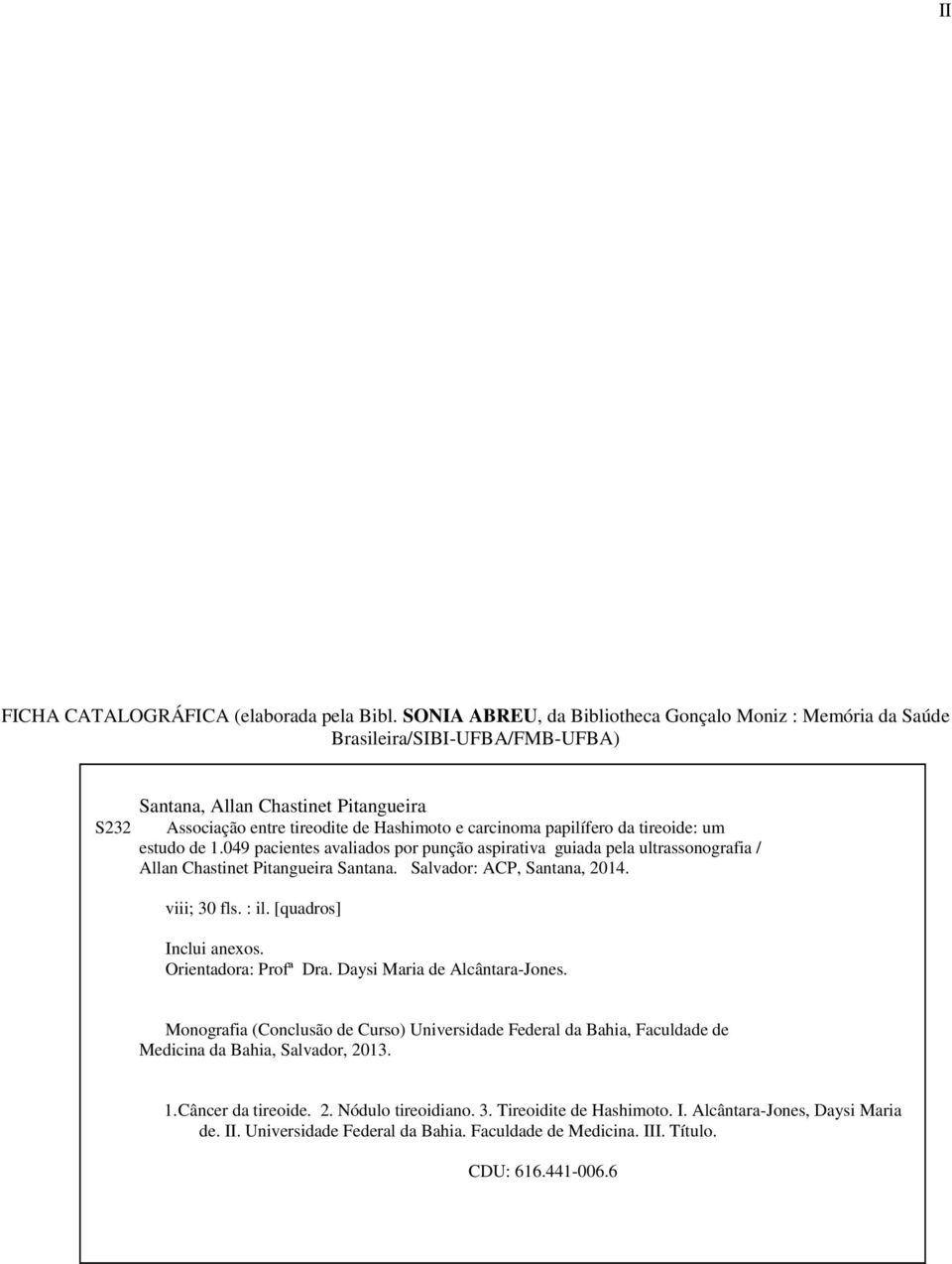 tireoide: um estudo de 1.049 pacientes avaliados por punção aspirativa guiada pela ultrassonografia / Allan Chastinet Pitangueira Santana. Salvador: ACP, Santana, 2014. viii; 30 fls. : il. [quadros].