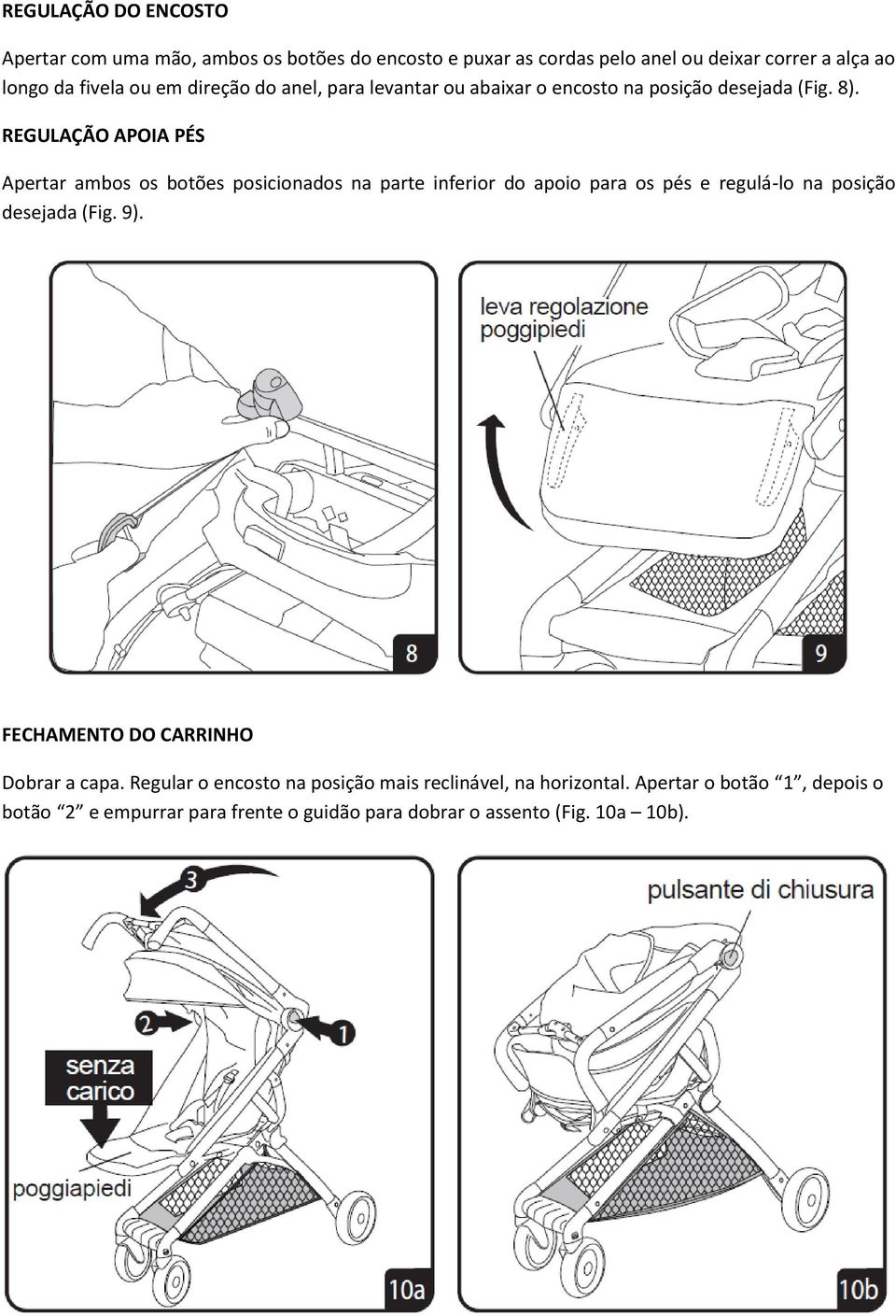 REGULAÇÃO APOIA PÉS Apertar ambos os botões posicionados na parte inferior do apoio para os pés e regulá-lo na posição desejada (Fig. 9).