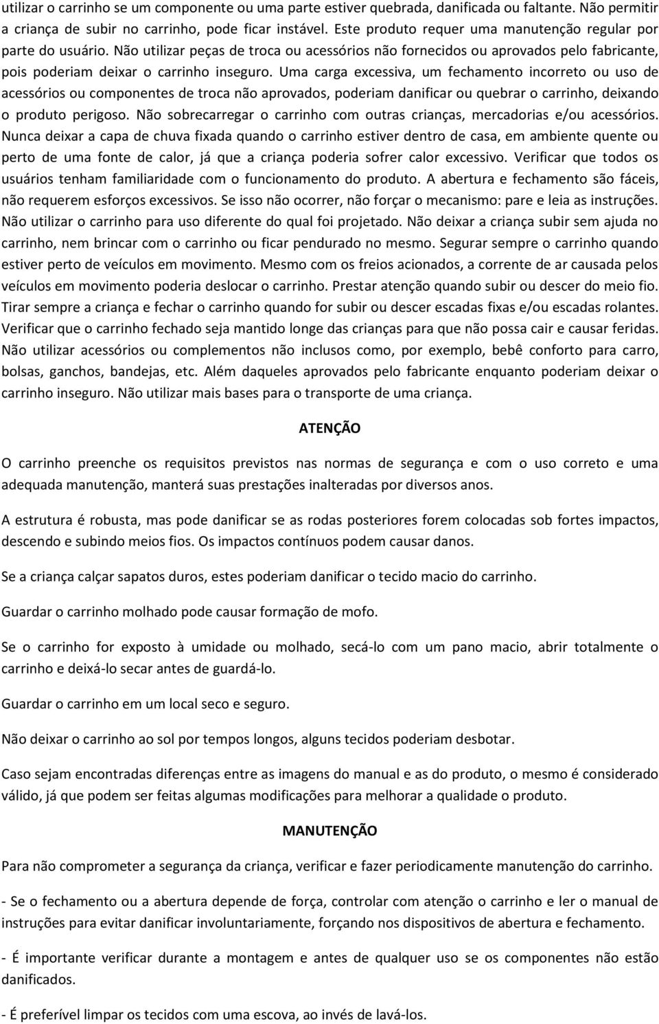 Uma carga excessiva, um fechamento incorreto ou uso de acessórios ou componentes de troca não aprovados, poderiam danificar ou quebrar o carrinho, deixando o produto perigoso.