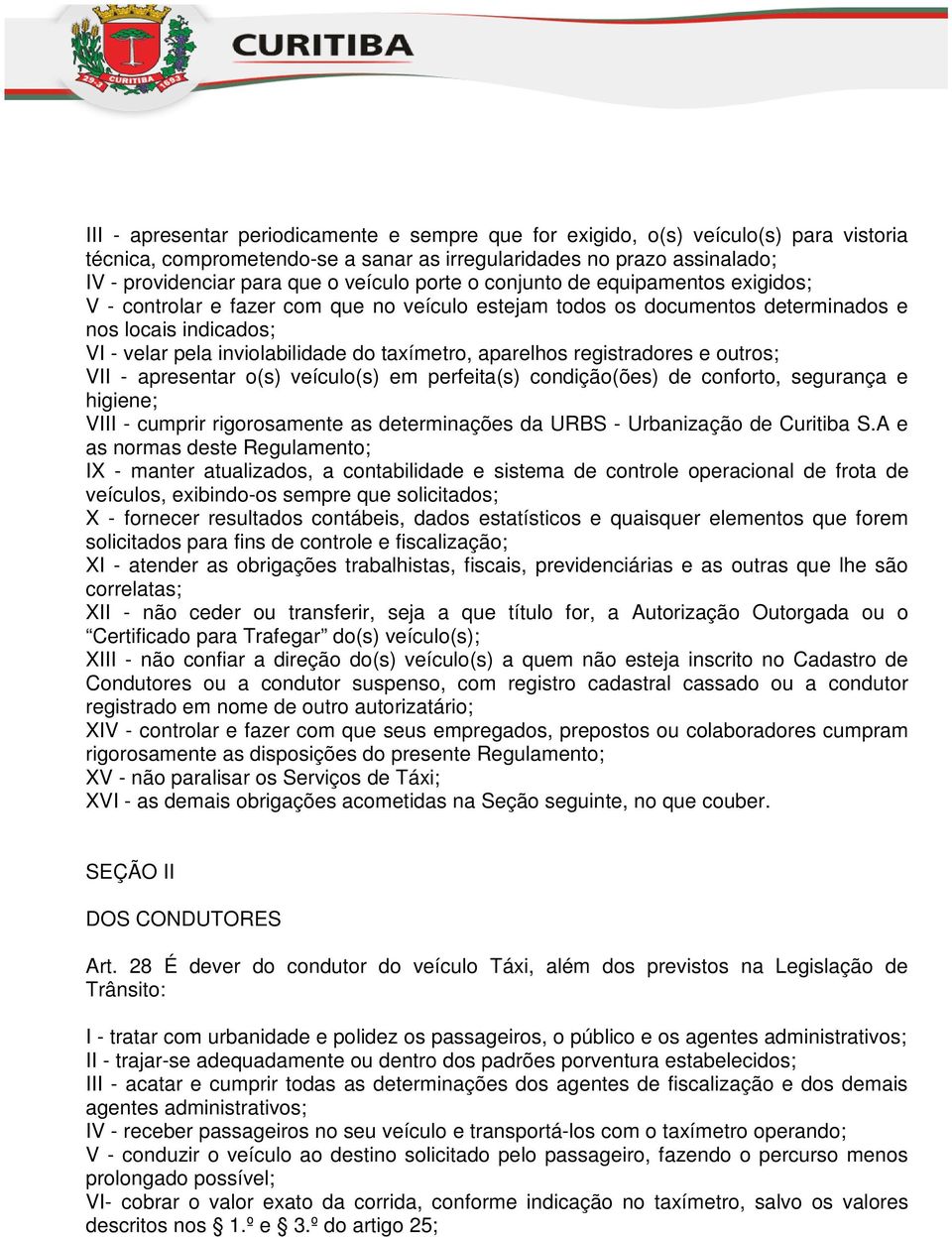 aparelhos registradores e outros; VII - apresentar o(s) veículo(s) em perfeita(s) condição(ões) de conforto, segurança e higiene; VIII - cumprir rigorosamente as determinações da URBS - Urbanização