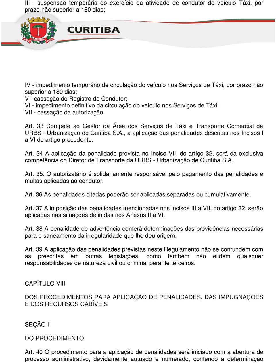 33 Compete ao Gestor da Área dos Serviços de Táxi e Transporte Comercial da URBS - Urbanização de Curitiba S.A., a aplicação das penalidades descritas nos Incisos I a VI do artigo precedente. Art.