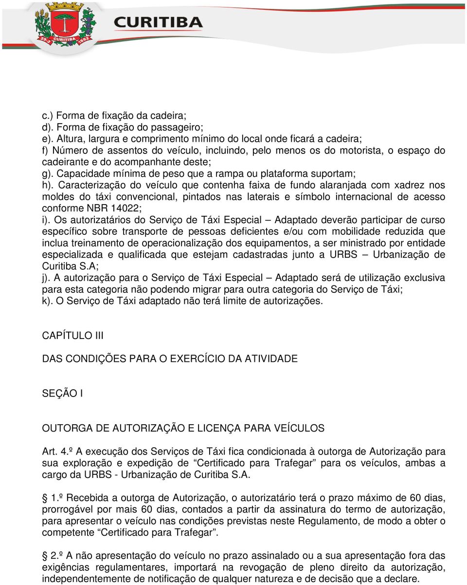 Capacidade mínima de peso que a rampa ou plataforma suportam; h).