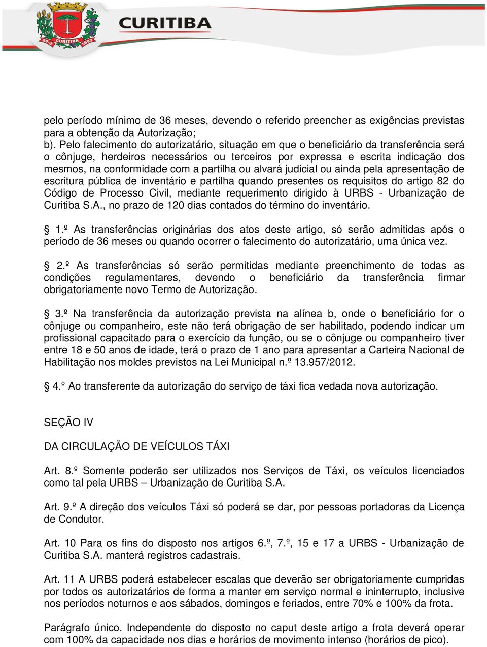 a partilha ou alvará judicial ou ainda pela apresentação de escritura pública de inventário e partilha quando presentes os requisitos do artigo 82 do Código de Processo Civil, mediante requerimento