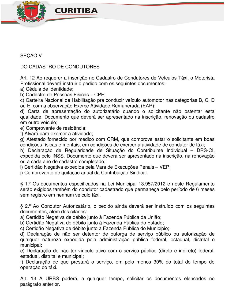 Físicas CPF; c) Carteira Nacional de Habilitação pra conduzir veículo automotor nas categorias B, C, D ou E, com a observação Exerce Atividade Remunerada (EAR); d) Carta de apresentação do