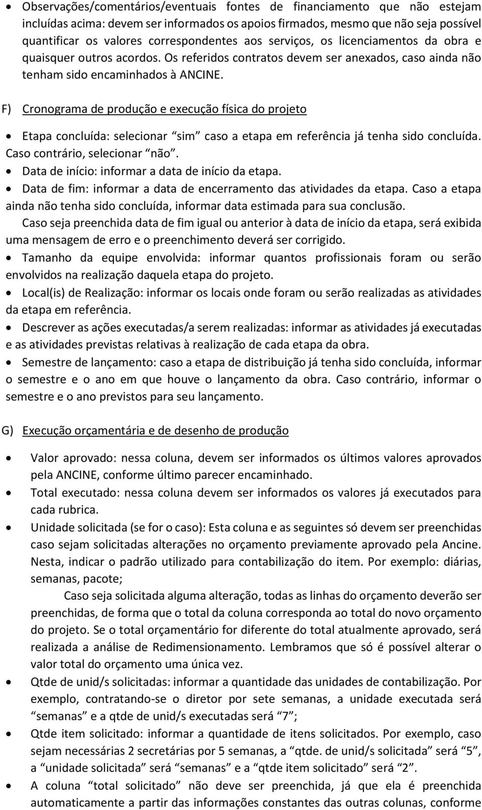 F) Cronograma de produção e execução física do projeto Etapa concluída: selecionar sim caso a etapa em referência já tenha sido concluída. Caso contrário, selecionar não.