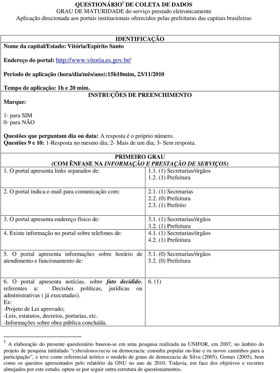 br/ Período de aplicação (hora/dia/mês/ano):15h10mim, 23/11/2010 Tempo de aplicação: 1h e 20 mim.