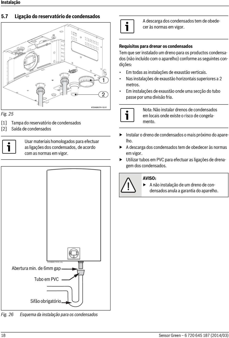 verticais. Nas instalações de exaustão horizontais superiores a 2 metros. Em instalações de exaustão onde uma secção do tubo passe por uma divisão fria. Fig.