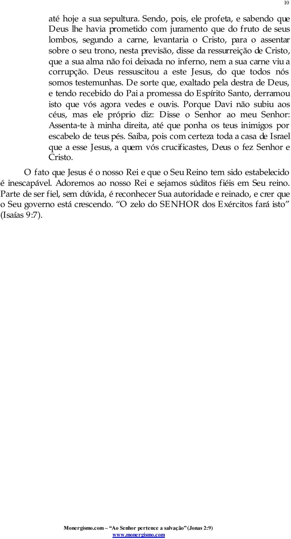 disse da ressurreição de Cristo, que a sua alma não foi deixada no inferno, nem a sua carne viu a corrupção. Deus ressuscitou a este Jesus, do que todos nós somos testemunhas.