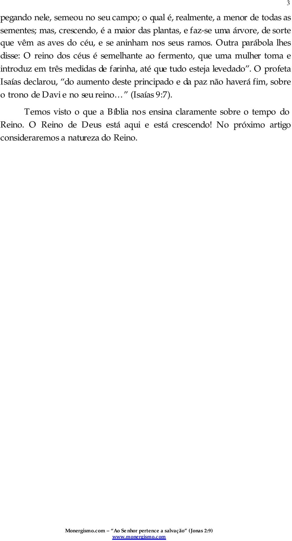 Outra parábola lhes disse: O reino dos céus é semelhante ao fermento, que uma mulher toma e introduz em três medidas de farinha, até que tudo esteja levedado.