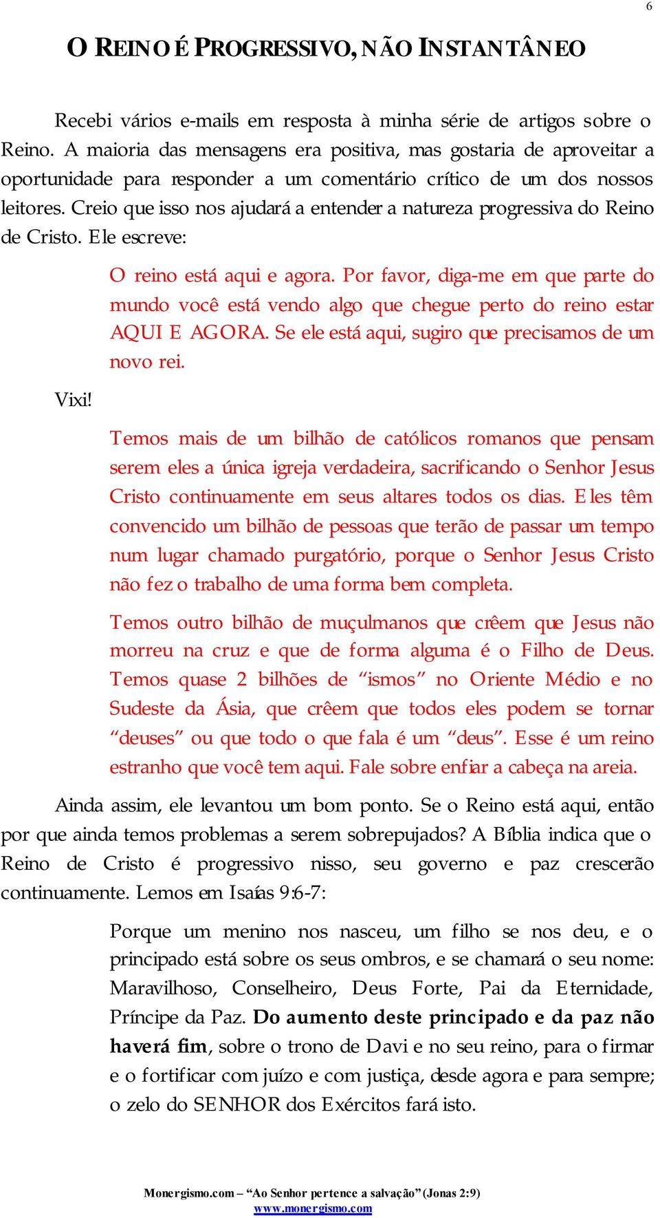 Creio que isso nos ajudará a entender a natureza progressiva do Reino de Cristo. Ele escreve: Vixi! O reino está aqui e agora.