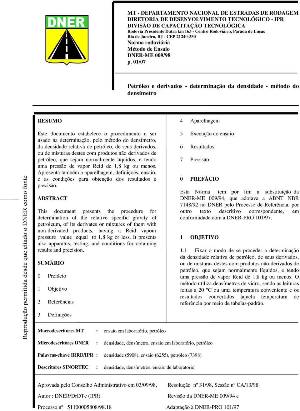 01/07 Petróleo e derivados - determinação da densidade - método do densímetro RESUMO Este documento estabelece o procedimento a ser usado na determinação, pelo método do densímetro, da densidade