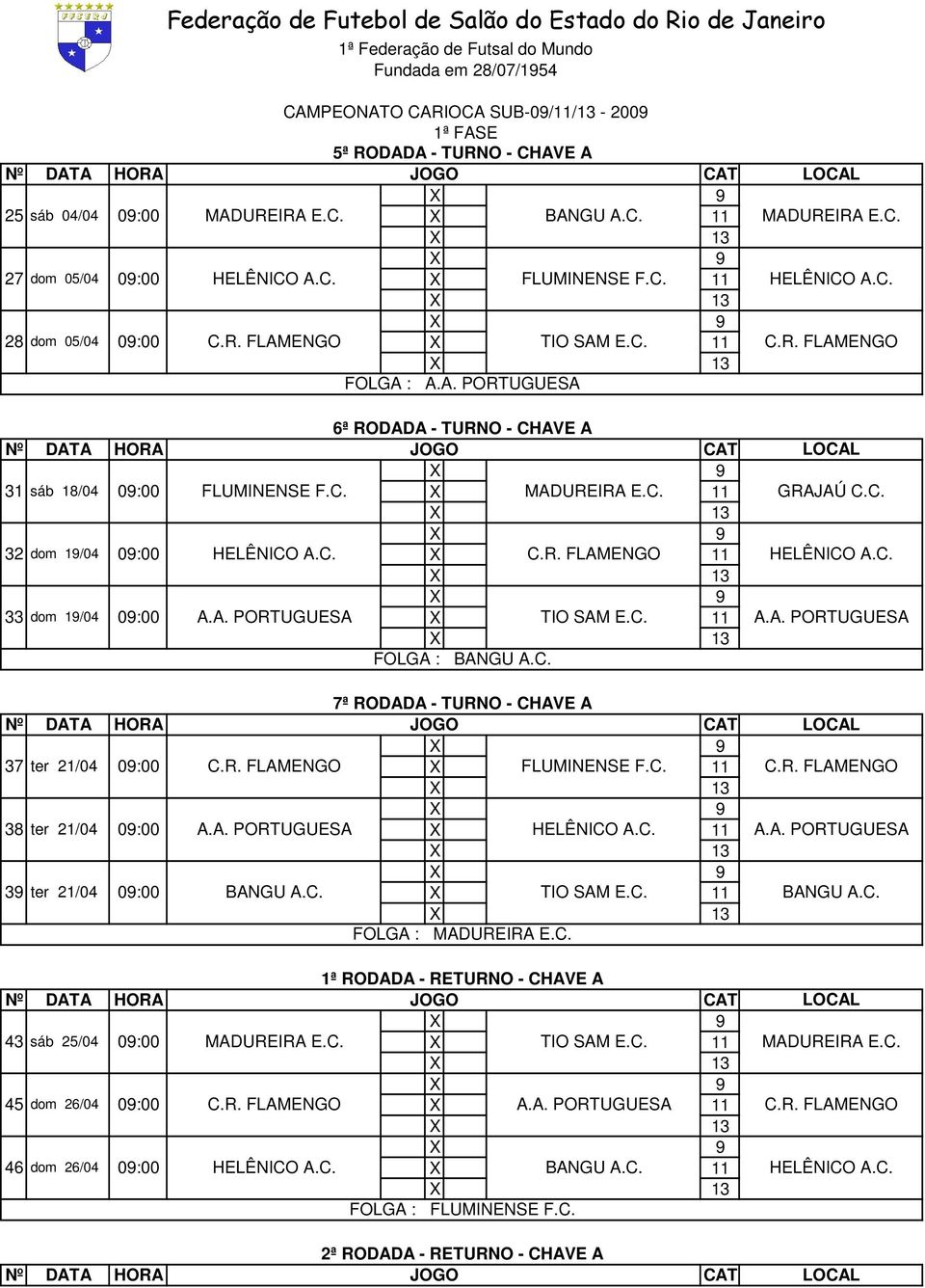 C. 33 dom 19/04 09:00 A.A. PORTUGUESA X TIO SAM E.C. 11 A.A. PORTUGUESA FOLGA : BANGU A.C. 7ª RODADA - TURNO - CHAVE A 37 ter 21/04 09:00 C.R. FLAMENGO X FLUMINENSE F.C. 11 C.R. FLAMENGO 38 ter 21/04 09:00 A.