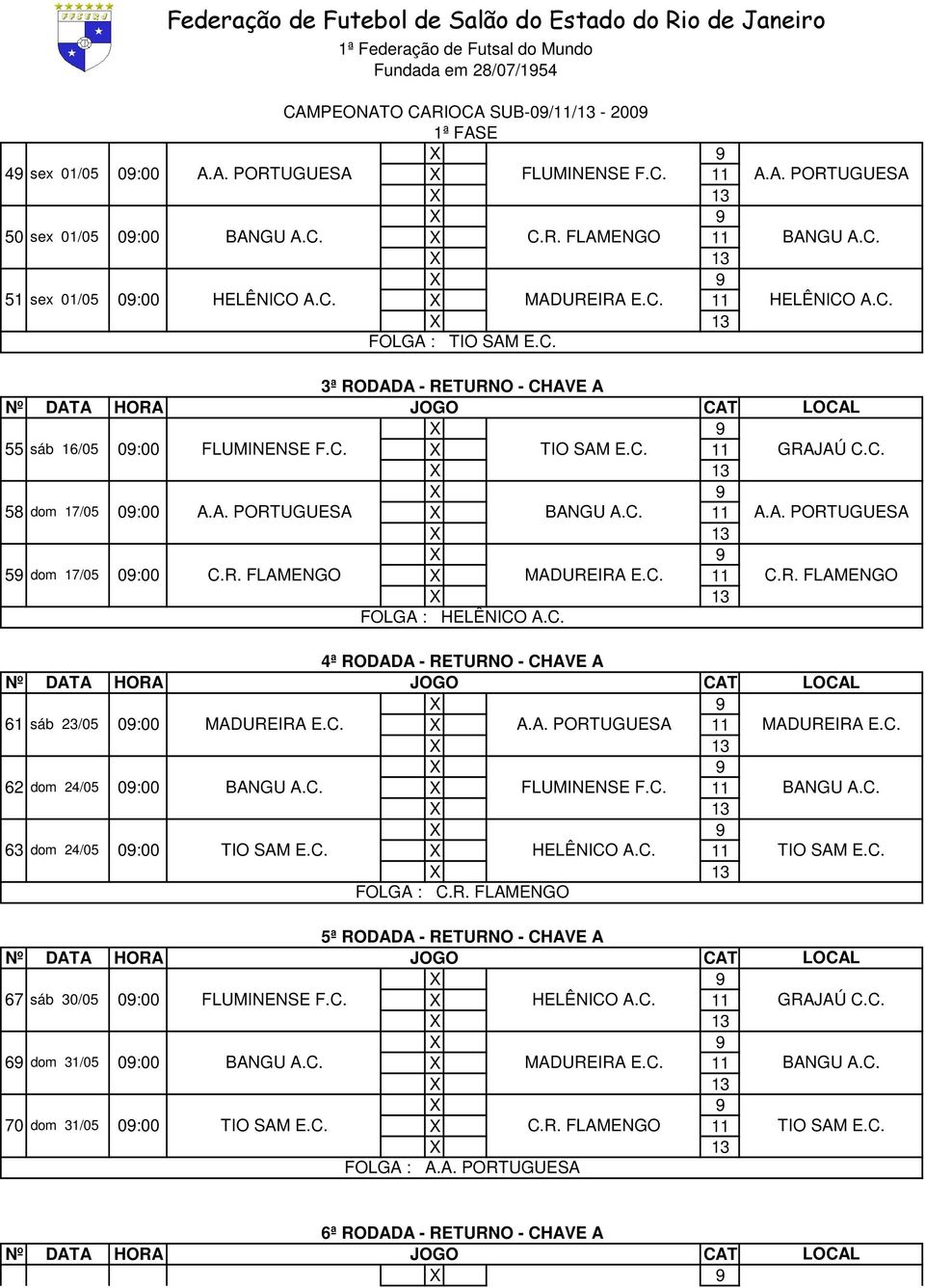 C. 11 C.R. FLAMENGO FOLGA : HELÊNICO A.C. 4ª RODADA - RETURNO - CHAVE A 61 sáb 23/05 09:00 MADUREIRA E.C. X A.A. PORTUGUESA 11 MADUREIRA E.C. 62 dom 24/05 09:00 BANGU A.C. X FLUMINENSE F.C. 11 BANGU A.