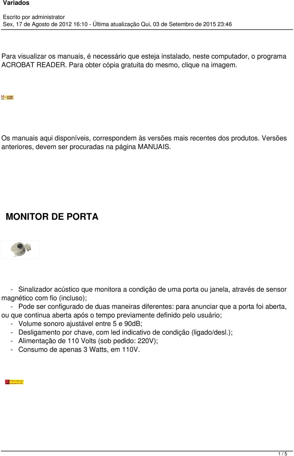 MONITOR DE PORTA - Sinalizador acústico que monitora a condição de uma porta ou janela, através de sensor magnético com fio (incluso); - Pode ser configurado de duas maneiras diferentes: para