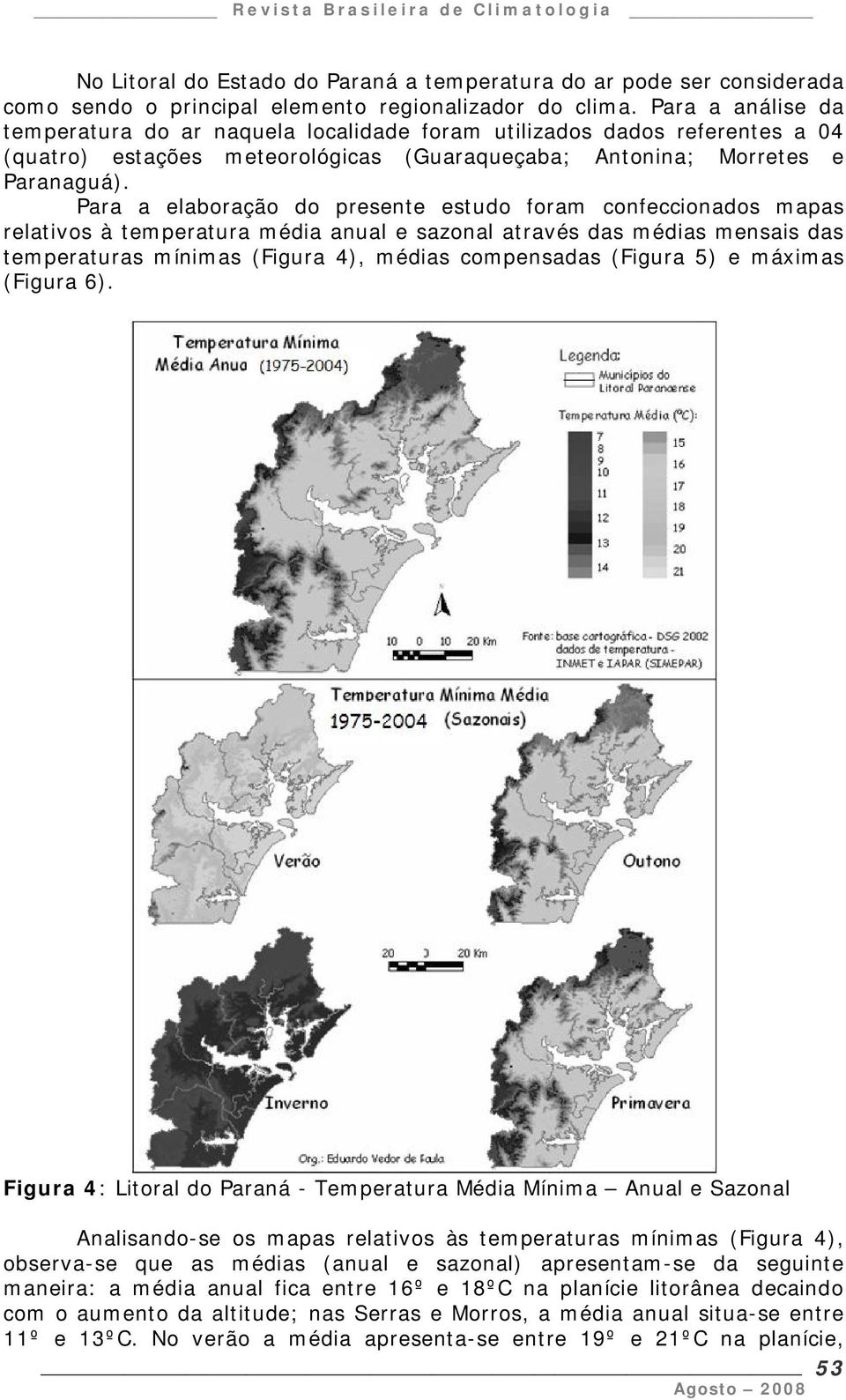 Para a elaboração do presente estudo foram confeccionados mapas relativos à temperatura média anual e sazonal através das médias mensais das temperaturas mínimas (Figura 4), médias compensadas