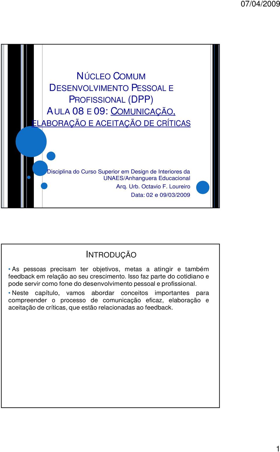 Loureiro Data: 02 e 09/03/2009 INTRODUÇÃO As pessoas precisam ter objetivos, metas a atingir e também feedback em relação ao seu crescimento.