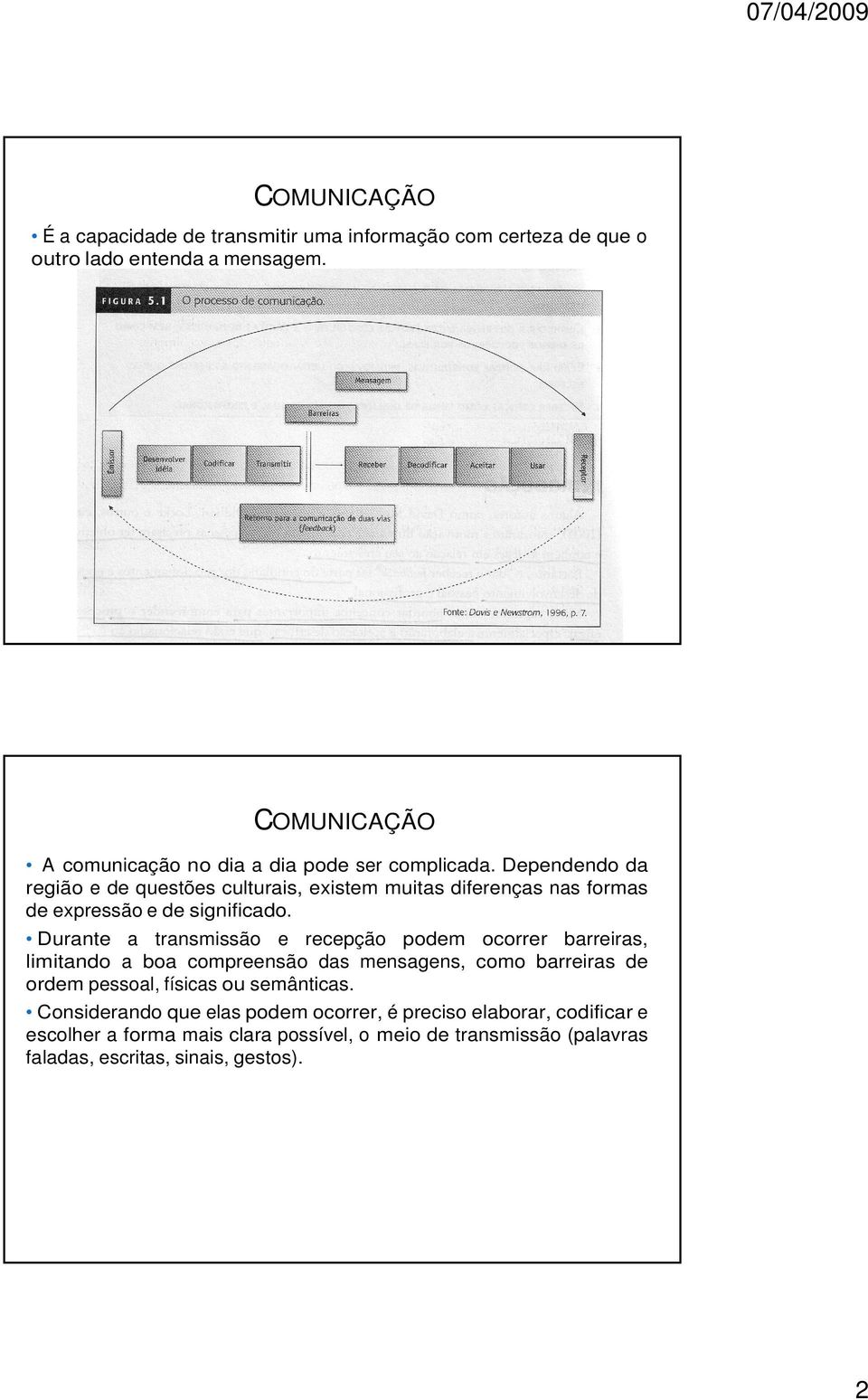 Dependendo da região e de questões culturais, existem muitas diferenças nas formas de expressão e de significado.