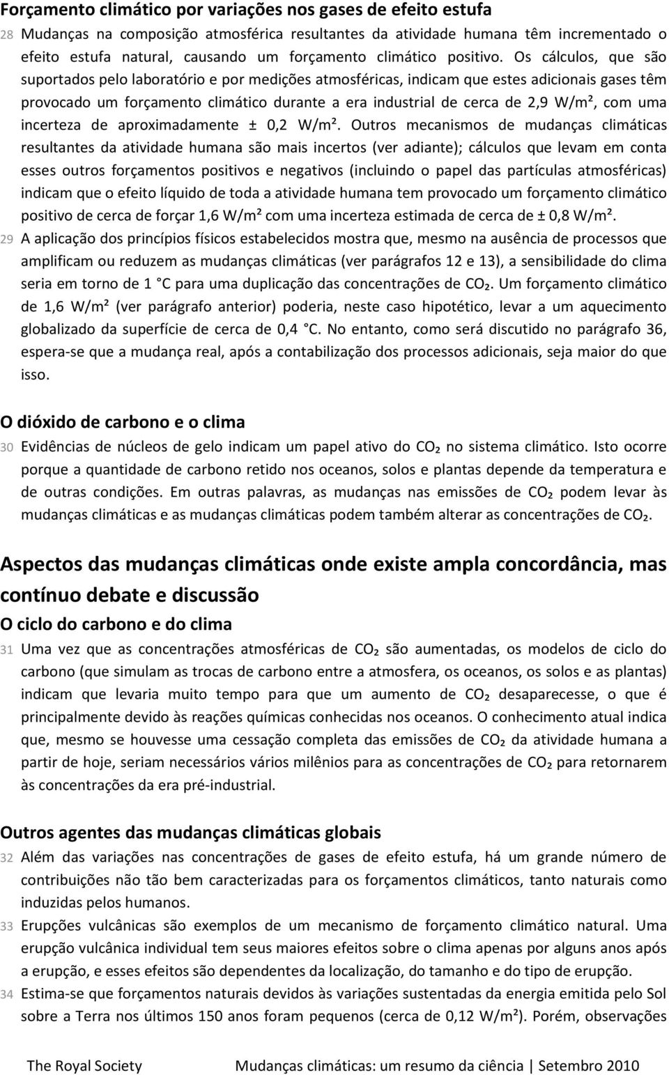 Os cálculos, que são suportados pelo laboratório e por medições atmosféricas, indicam que estes adicionais gases têm provocado um forçamento climático durante a era industrial de cerca de 2,9 W/m²,