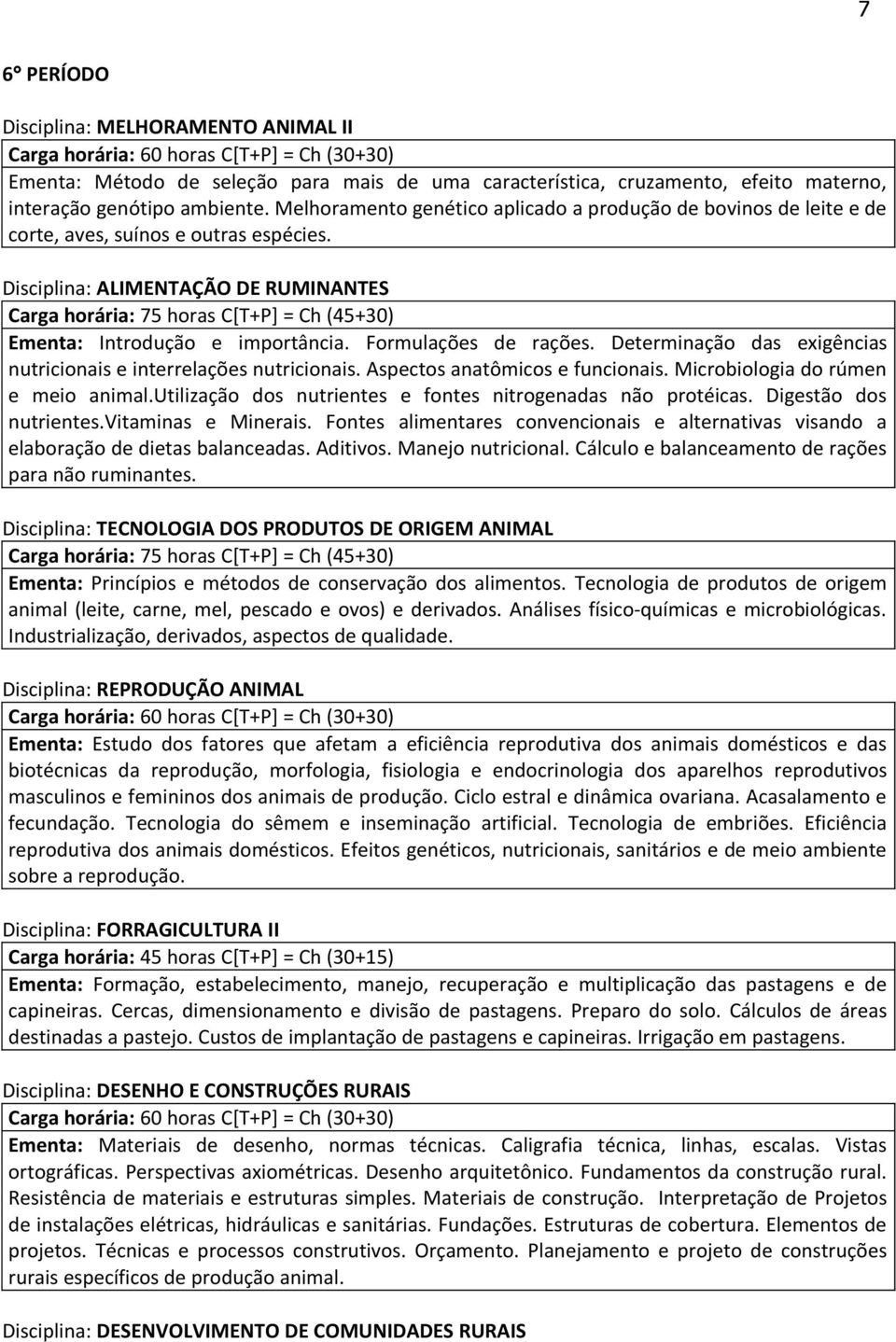 Determinação das exigências nutricionais e interrelações nutricionais. Aspectos anatômicos e funcionais. Microbiologia do rúmen e meio animal.