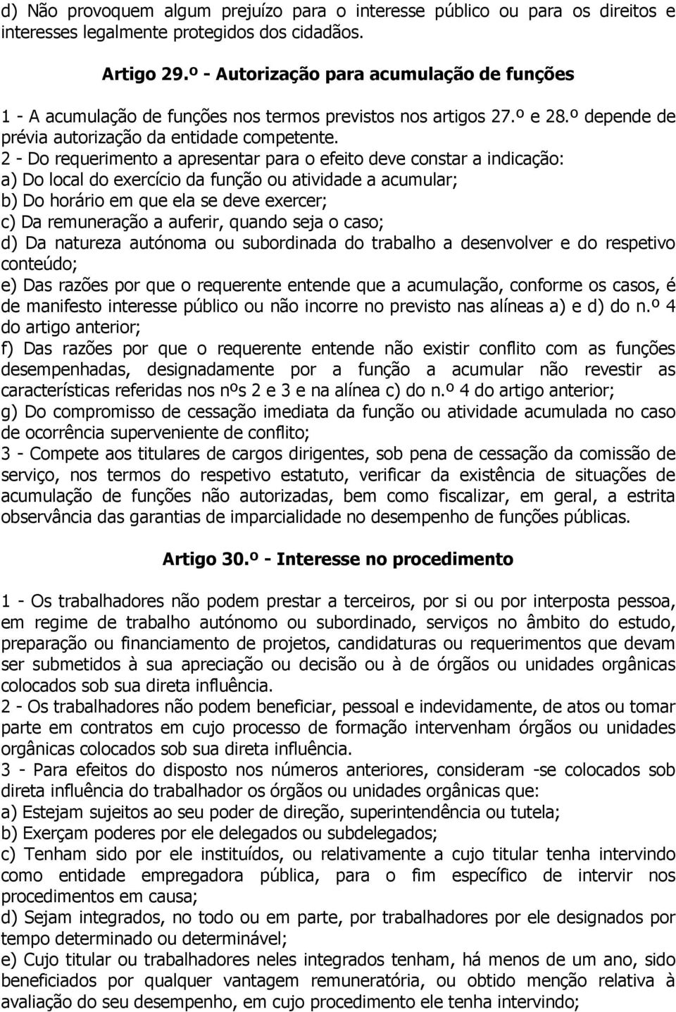 2 - Do requerimento a apresentar para o efeito deve constar a indicação: a) Do local do exercício da função ou atividade a acumular; b) Do horário em que ela se deve exercer; c) Da remuneração a