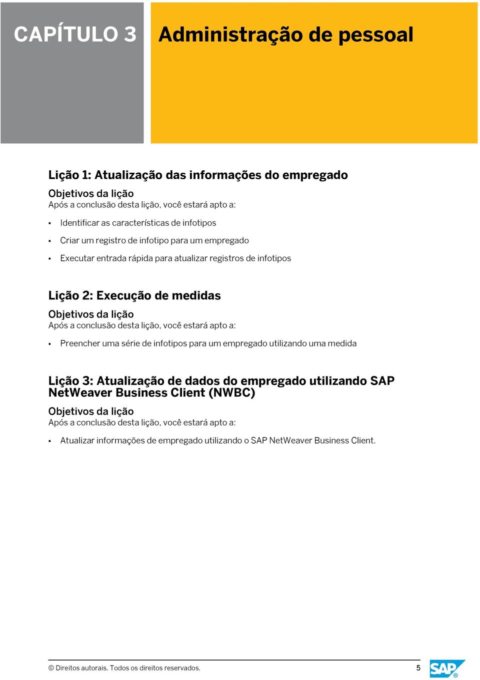 uma série de infotipos para um empregado utilizando uma medida Lição 3: Atualização de dados do empregado utilizando SAP NetWeaver Business