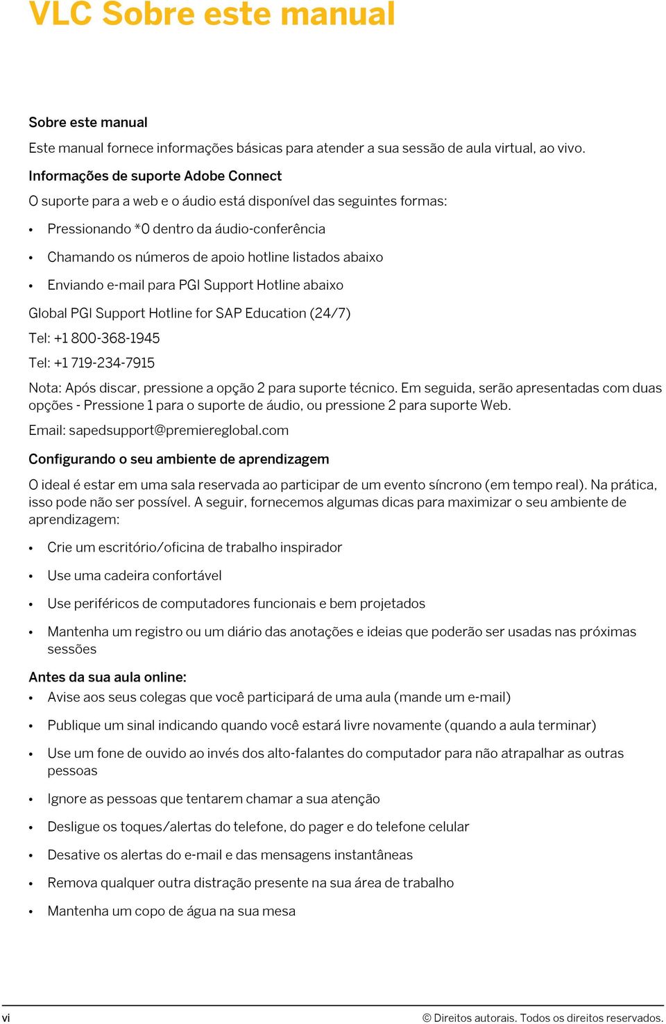 abaixo Enviando e-mail para PGI Support Hotline abaixo Global PGI Support Hotline for SAP Education (24/7) Tel: +1 800-368-1945 Tel: +1 719-234-7915 Nota: Após discar, pressione a opção 2 para