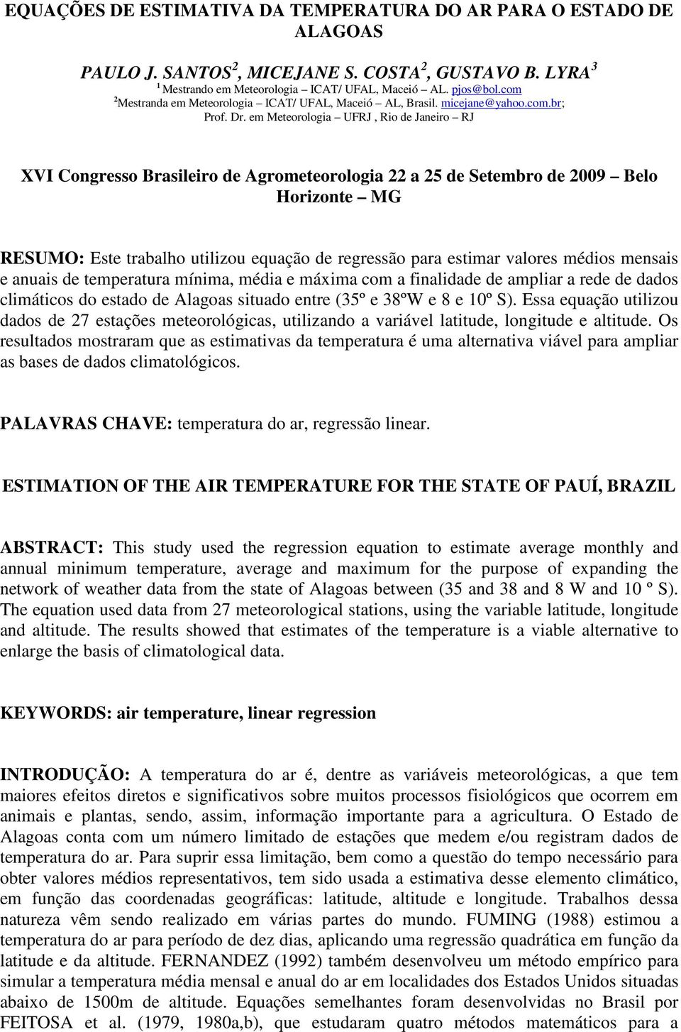 em Meteorologia UFRJ, Rio de Janeiro RJ XVI Congresso Brasileiro de Agrometeorologia 22 a 25 de Setembro de 2009 Belo Horizonte MG RESUMO: Este trabalho utilizou equação de regressão para estimar