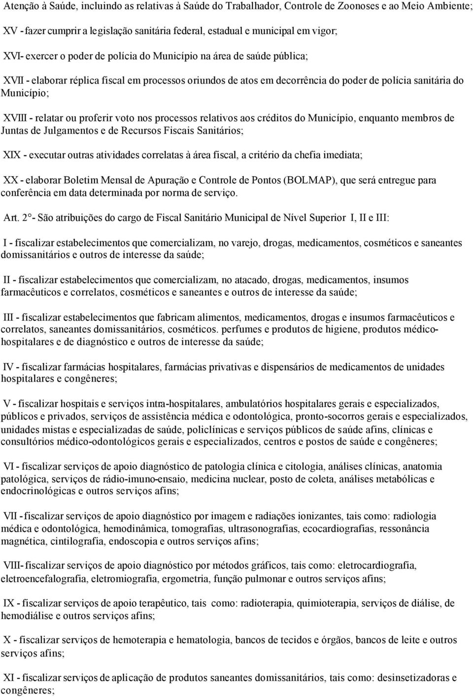 proferir voto nos processos relativos aos créditos do Município, enquanto membros de Juntas de Julgamentos e de Recursos Fiscais Sanitários; XIX - executar outras atividades correlatas à área fiscal,