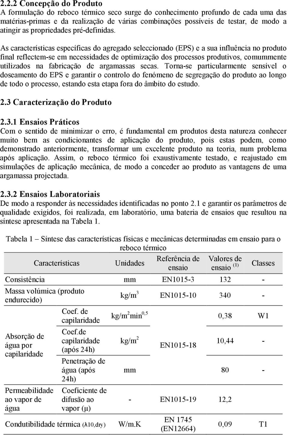 As características específicas do agregado seleccionado (EPS) e a sua influência no produto final reflectem-se em necessidades de optimização dos processos produtivos, comummente utilizados na