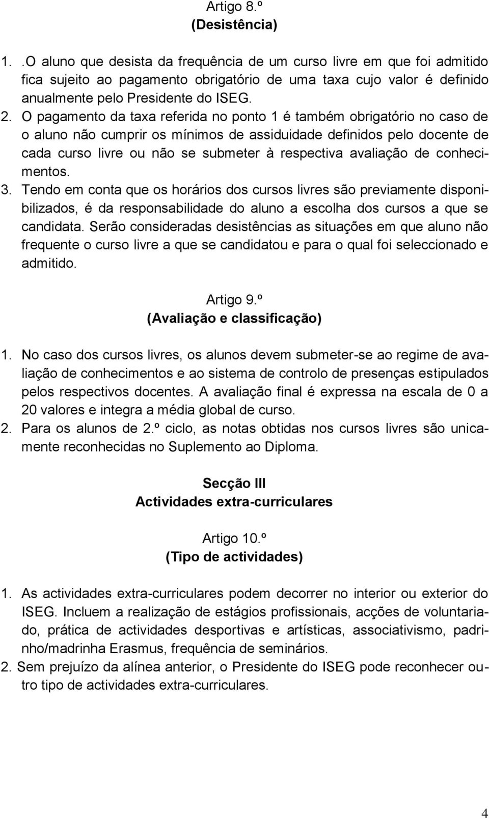 O pagamento da taxa referida no ponto 1 é também obrigatório no caso de o aluno não cumprir os mínimos de assiduidade definidos pelo docente de cada curso livre ou não se submeter à respectiva