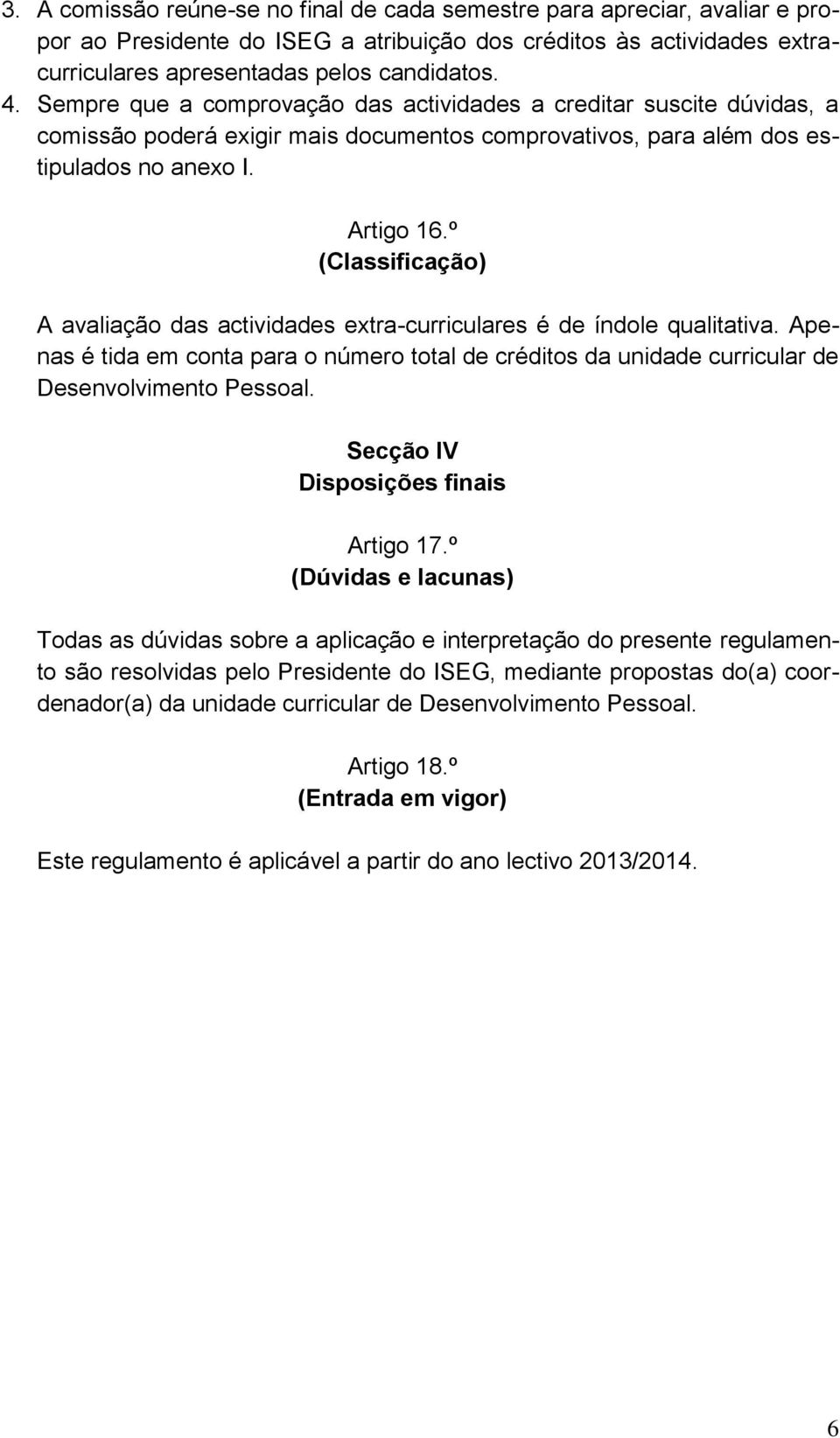 º (Classificação) A avaliação das actividades extra-curriculares é de índole qualitativa. Apenas é tida em conta para o número total de créditos da unidade curricular de Desenvolvimento Pessoal.